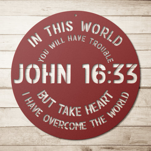 #148 - John 16:33 “In this world you will have trouble. But take heart! I have overcome the world.” metal wall art