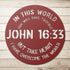 #148 - John 16:33 “In this world you will have trouble. But take heart! I have overcome the world.” metal wall art