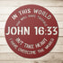 #148 - John 16:33 “In this world you will have trouble. But take heart! I have overcome the world.” metal wall art