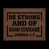 #151 - Joshua 1:9 “Be strong and of good courage” metal wall art
