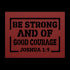 #151 - Joshua 1:9 “Be strong and of good courage” metal wall art