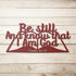 Be Still and Know that I Am God metal wall art — Psalm 46:10 #167